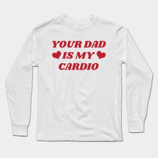 Your dad is my cardio Long Sleeve T-Shirt